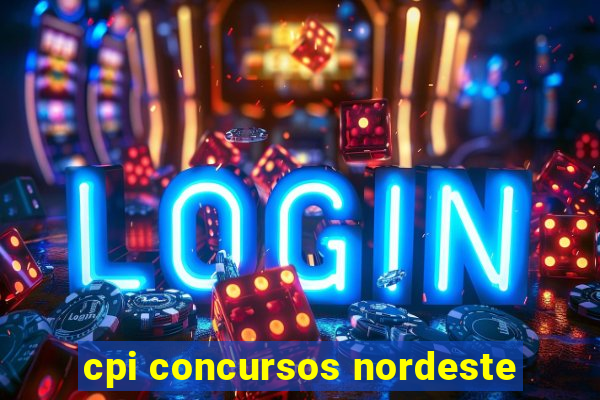 cpi concursos nordeste